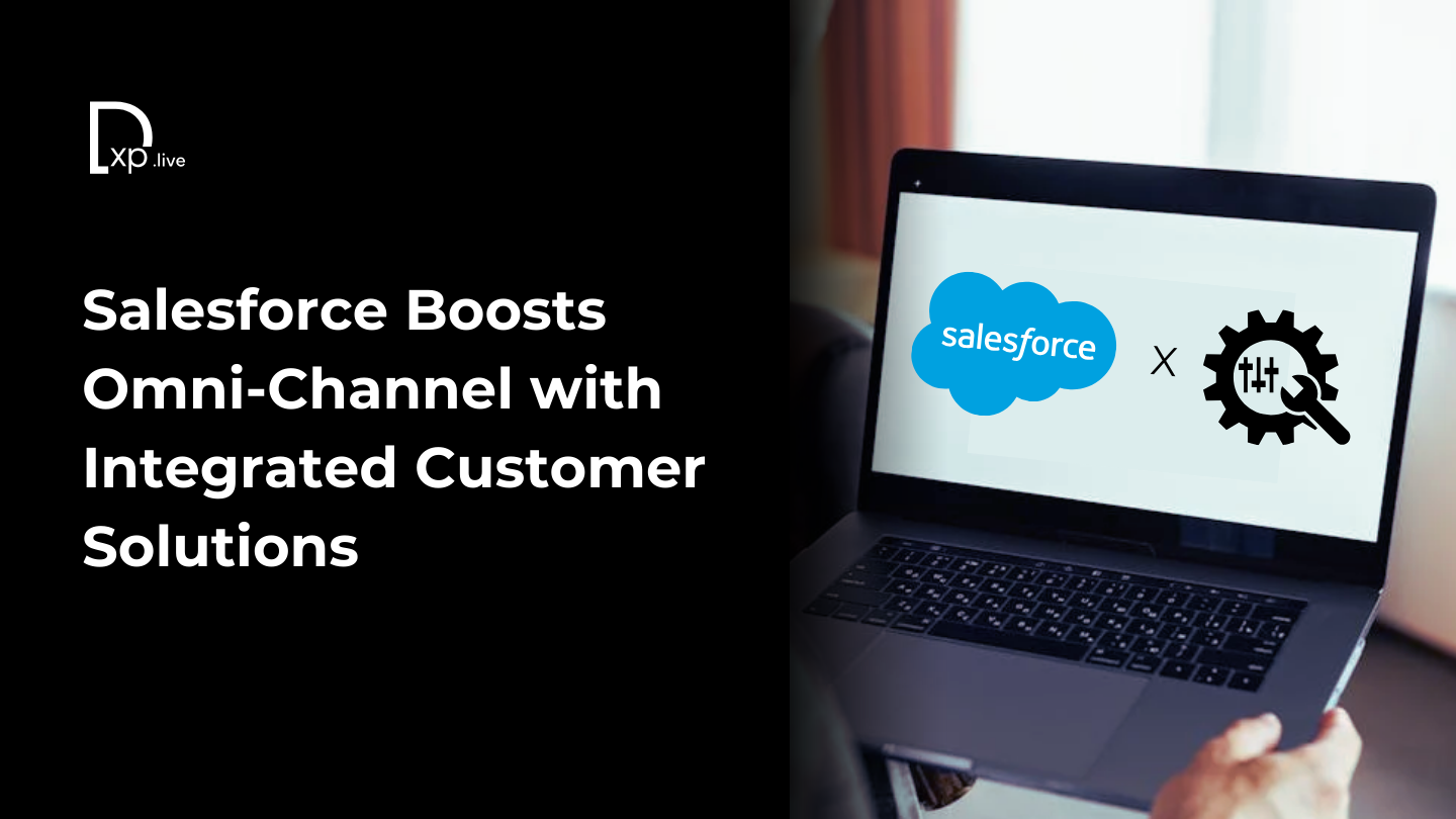 Salesforce Boosts Omni-Channel with Integrated Customer Solutions