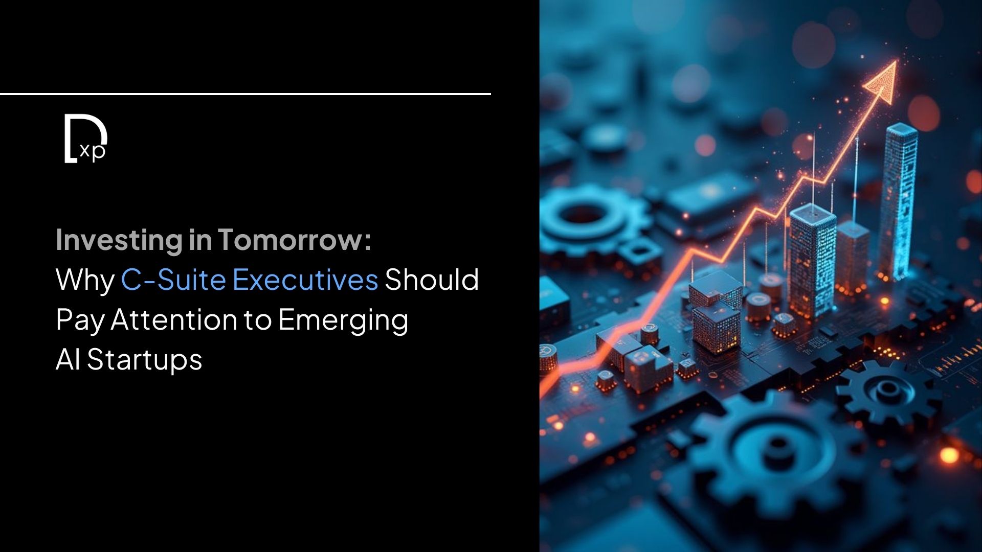 Investing in Tomorrow: Why C-Suite Executives Should Pay Attention to Emerging AI Startups
